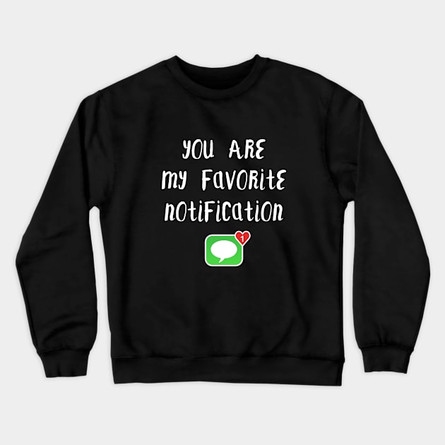 Long Distance Relationship: You Are My Favorite Notification Crewneck Sweatshirt by TikOLoRd